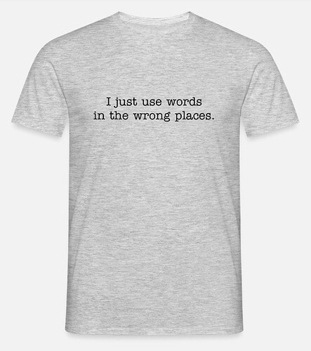 I just use words in the wrong places